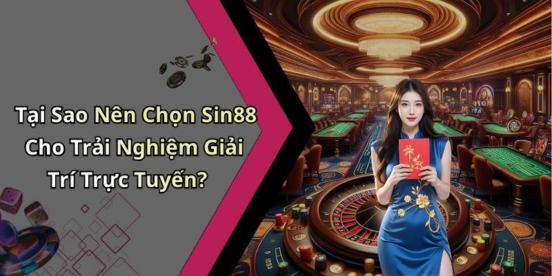 Tại Sao Nên Chọn Sin88 Cho Trải Nghiệm Giải Trí Trực Tuyến?
