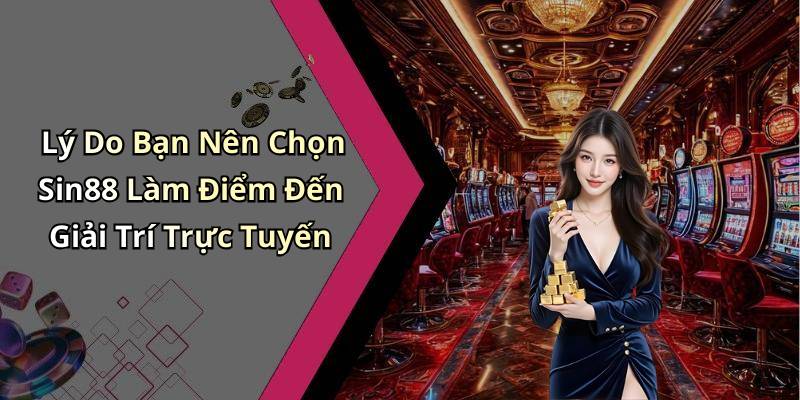 Lý Do Bạn Nên Chọn Sin88 Làm Điểm Đến Giải Trí Trực Tuyến