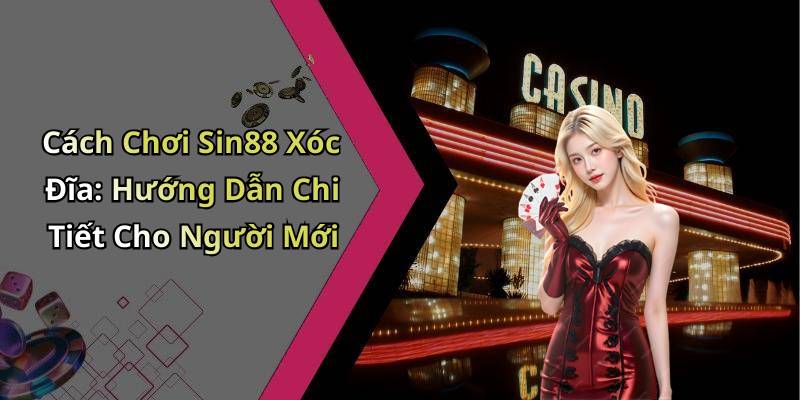 Cách Chơi Sin88 Xóc Đĩa: Hướng Dẫn Chi Tiết Cho Người Mới