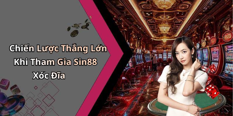 Chiến Lược Thắng Lớn Khi Tham Gia Sin88 Xóc Đĩa
