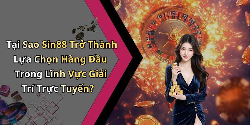Tại Sao Sin88 Trở Thành Lựa Chọn Hàng Đầu Trong Lĩnh Vực Giải Trí Trực Tuyến?