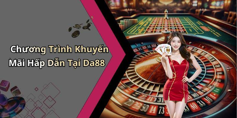 Chương Trình Khuyến Mãi Hấp Dẫn Tại Da88