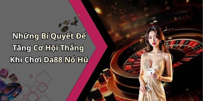 Những Bí Quyết Để Tăng Cơ Hội Thắng Khi Chơi Da88 Nổ Hũ