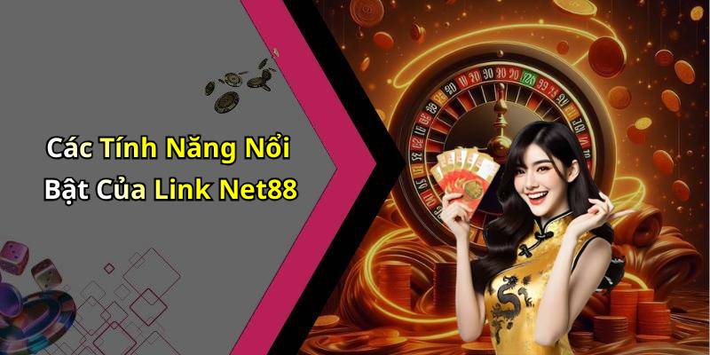 Các Tính Năng Nổi Bật Của Link Net88