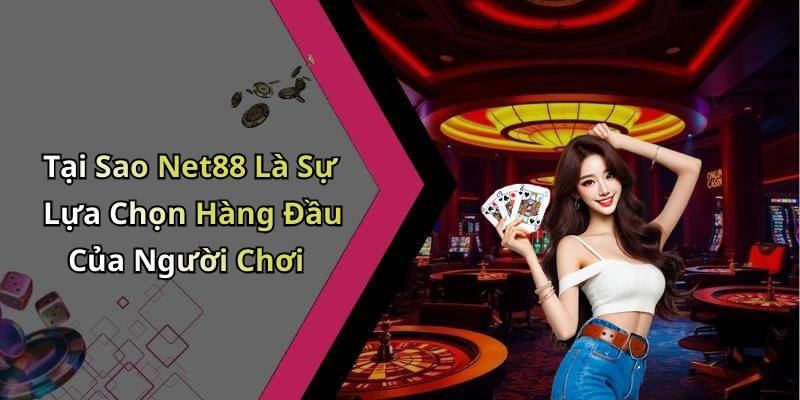 Tại Sao Net88 Là Sự Lựa Chọn Hàng Đầu Của Người Chơi