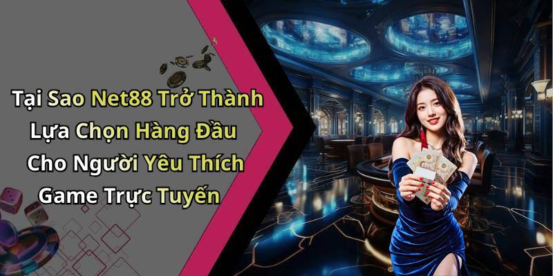 Tại Sao Net88 Trở Thành Lựa Chọn Hàng Đầu Cho Người Yêu Thích Game Trực Tuyến