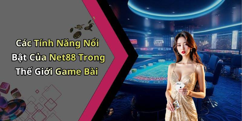 Các Tính Năng Nổi Bật Của Net88 Trong Thế Giới Game Bài