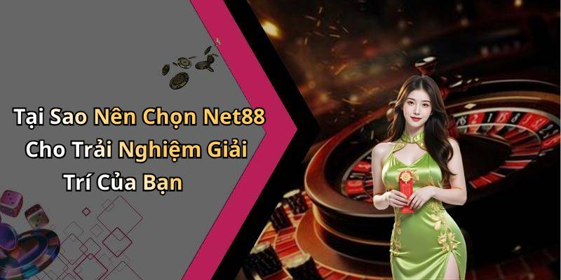 Tại Sao Nên Chọn Net88 Cho Trải Nghiệm Giải Trí Của Bạn