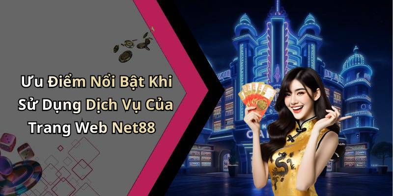 Ưu Điểm Nổi Bật Khi Sử Dụng Dịch Vụ Của Trang Web Net88