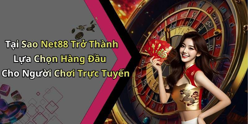 Tại Sao Net88 Trở Thành Lựa Chọn Hàng Đầu Cho Người Chơi Trực Tuyến