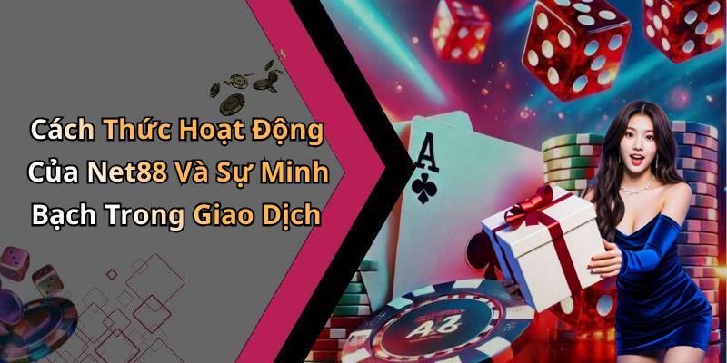Cách Thức Hoạt Động Của Net88 Và Sự Minh Bạch Trong Giao Dịch