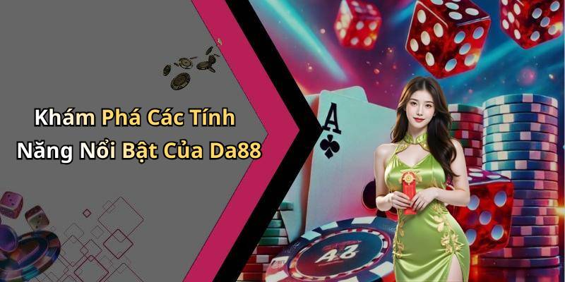 Khám Phá Các Tính Năng Nổi Bật Của Da88