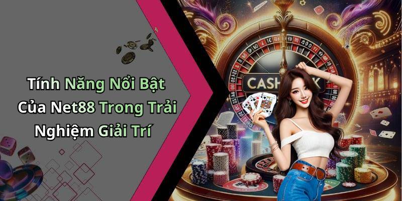 Tính Năng Nổi Bật Của Net88 Trong Trải Nghiệm Giải Trí