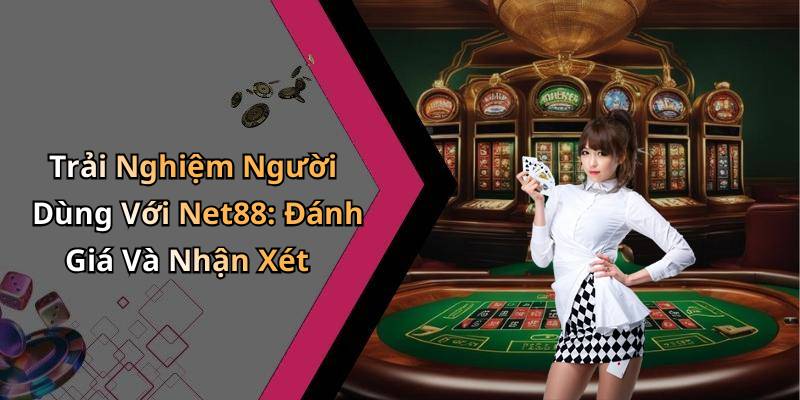 Trải Nghiệm Người Dùng Với Net88: Đánh Giá Và Nhận Xét