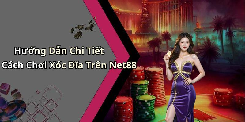 Hướng Dẫn Chi Tiết Cách Chơi Xóc Đĩa Trên Net88