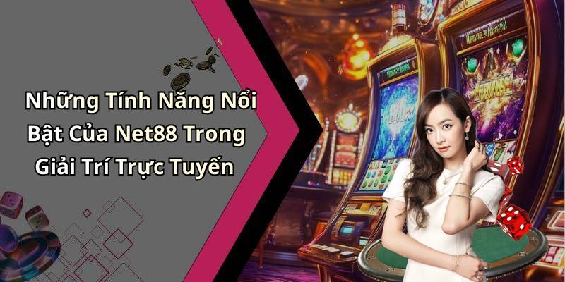 Những Tính Năng Nổi Bật Của Net88 Trong Giải Trí Trực Tuyến