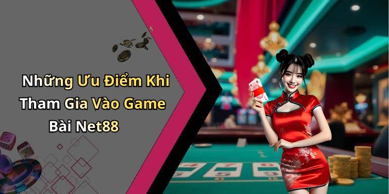 Những Ưu Điểm Khi Tham Gia Vào Game Bài Net88