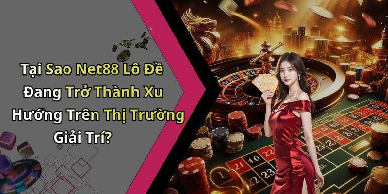 Tại Sao Net88 Lô Đề Đang Trở Thành Xu Hướng Trên Thị Trường Giải Trí?