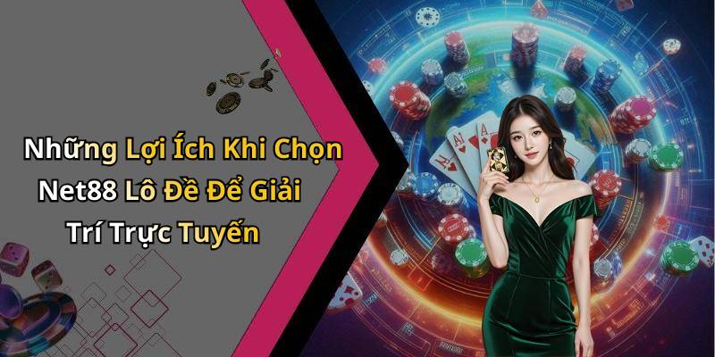 Những Lợi Ích Khi Chọn Net88 Lô Đề Để Giải Trí Trực Tuyến