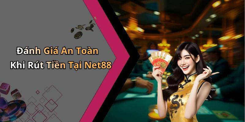 Đánh Giá An Toàn Khi Rút Tiền Tại Net88