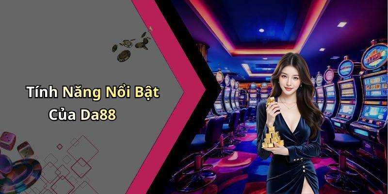 Tính Năng Nổi Bật Của Da88