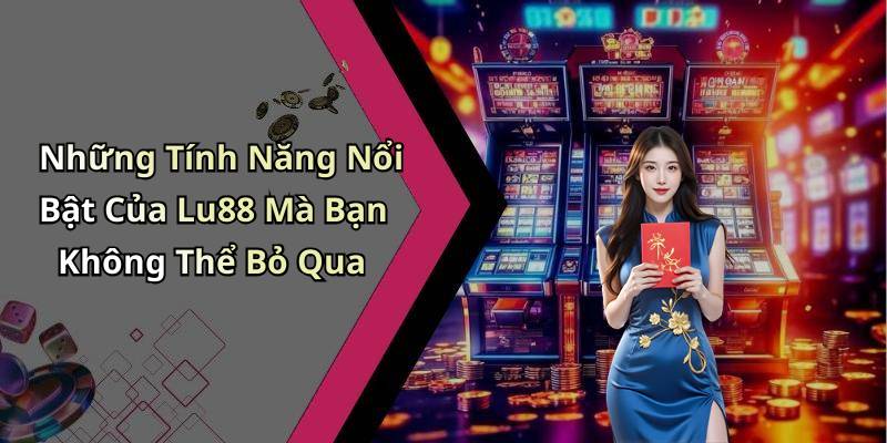 Những Tính Năng Nổi Bật Của Lu88 Mà Bạn Không Thể Bỏ Qua