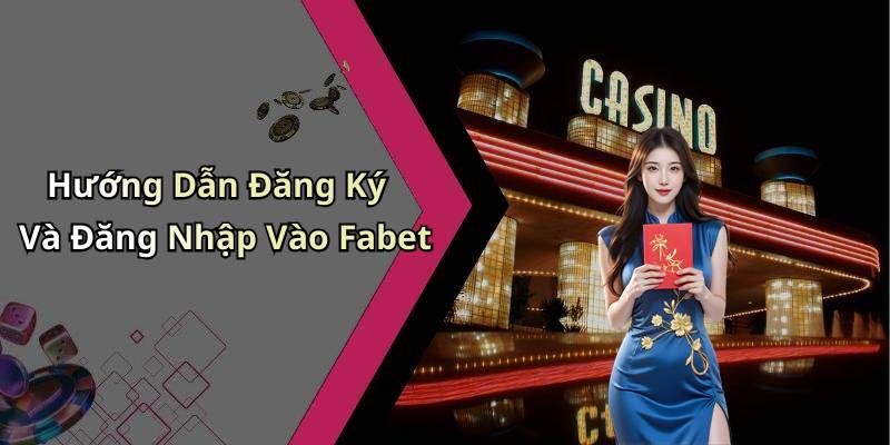 Hướng Dẫn Đăng Ký Và Đăng Nhập Vào Fabet