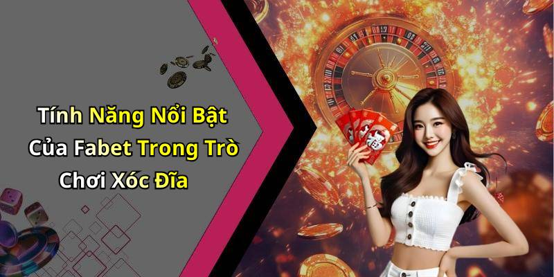 Tính Năng Nổi Bật Của Fabet Trong Trò Chơi Xóc Đĩa