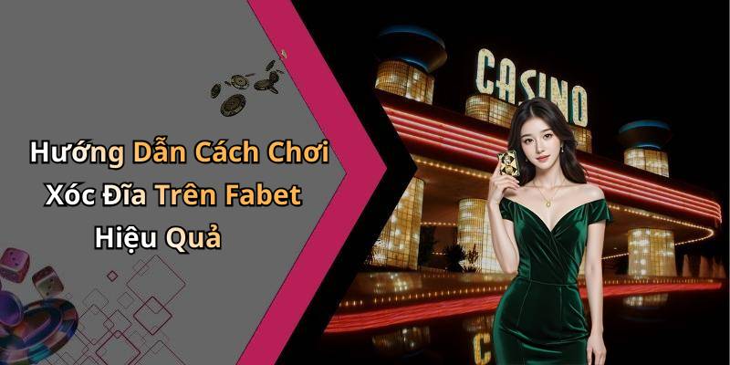 Hướng Dẫn Cách Chơi Xóc Đĩa Trên Fabet Hiệu Quả
