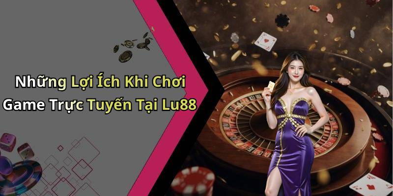 Những Lợi Ích Khi Chơi Game Trực Tuyến Tại Lu88
