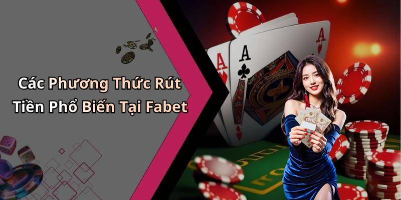 Các Phương Thức Rút Tiền Phổ Biến Tại Fabet