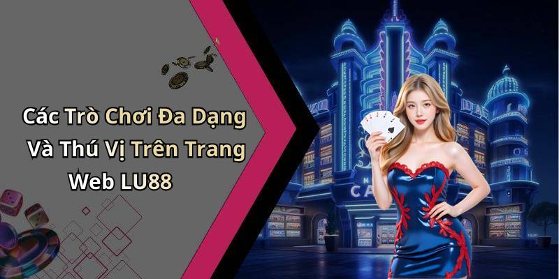Các Trò Chơi Đa Dạng Và Thú Vị Trên Trang Web LU88