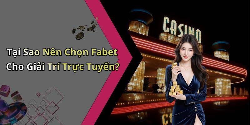 Tại Sao Nên Chọn Fabet Cho Giải Trí Trực Tuyến?