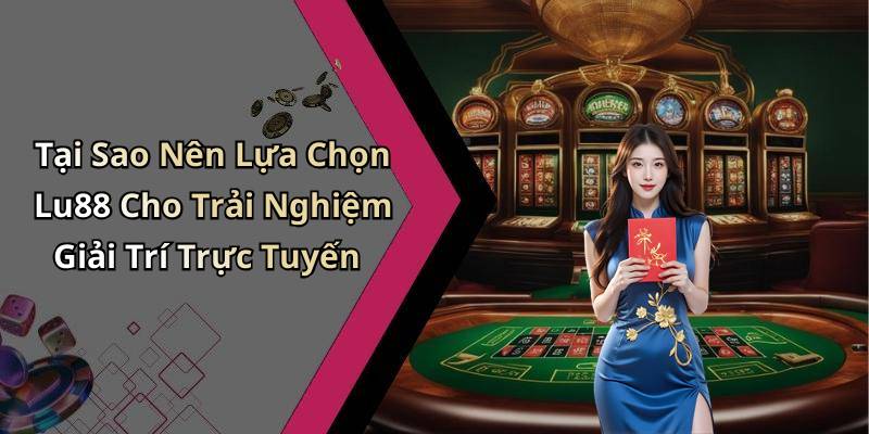 Tại Sao Nên Lựa Chọn Lu88 Cho Trải Nghiệm Giải Trí Trực Tuyến
