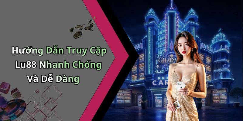 Hướng Dẫn Truy Cập Lu88 Nhanh Chóng Và Dễ Dàng