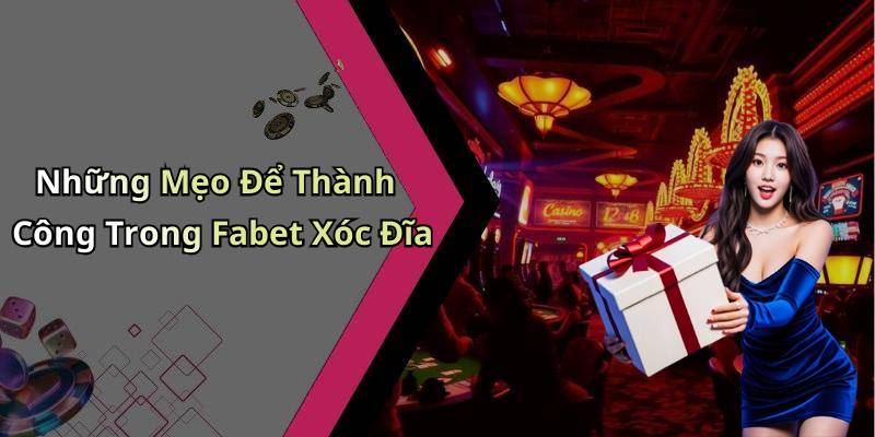Những Mẹo Để Thành Công Trong Fabet Xóc Đĩa