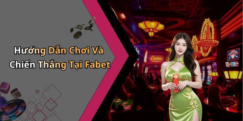 Hướng Dẫn Chơi Và Chiến Thắng Tại Fabet