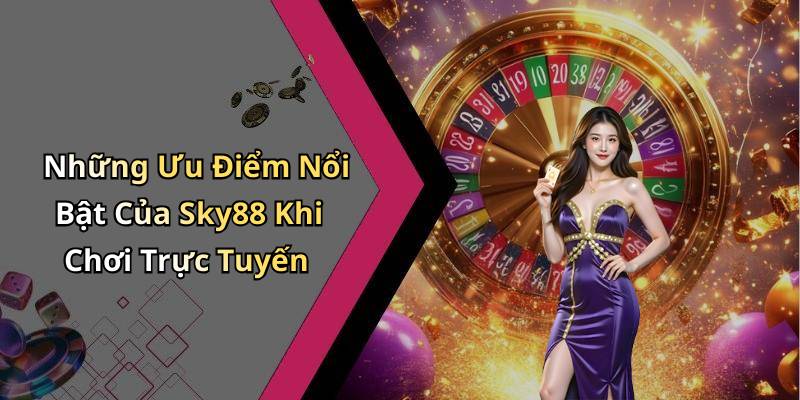 Những Ưu Điểm Nổi Bật Của Sky88 Khi Chơi Trực Tuyến