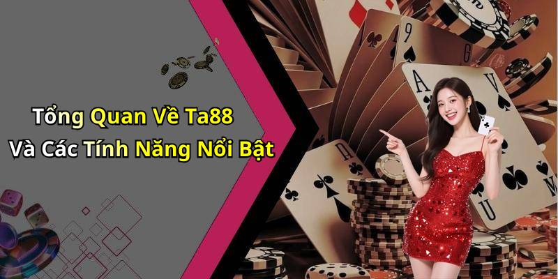 Tổng Quan Về Ta88 Và Các Tính Năng Nổi Bật