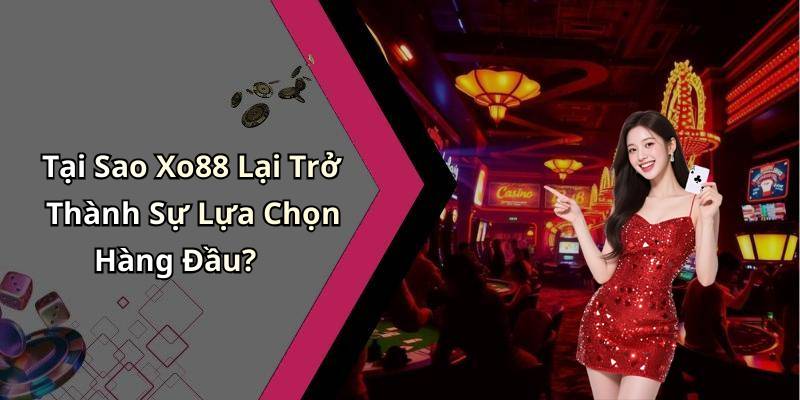 Tại Sao Xo88 Lại Trở Thành Sự Lựa Chọn Hàng Đầu?