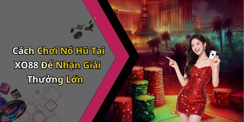 Cách Chơi Nổ Hũ Tại XO88 Để Nhận Giải Thưởng Lớn