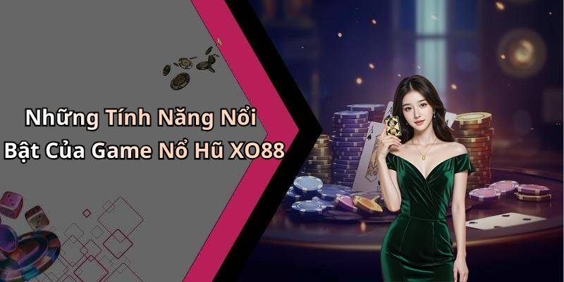 Những Tính Năng Nổi Bật Của Game Nổ Hũ XO88