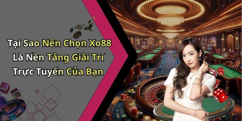 Tại Sao Nên Chọn Xo88 Là Nền Tảng Giải Trí Trực Tuyến Của Bạn