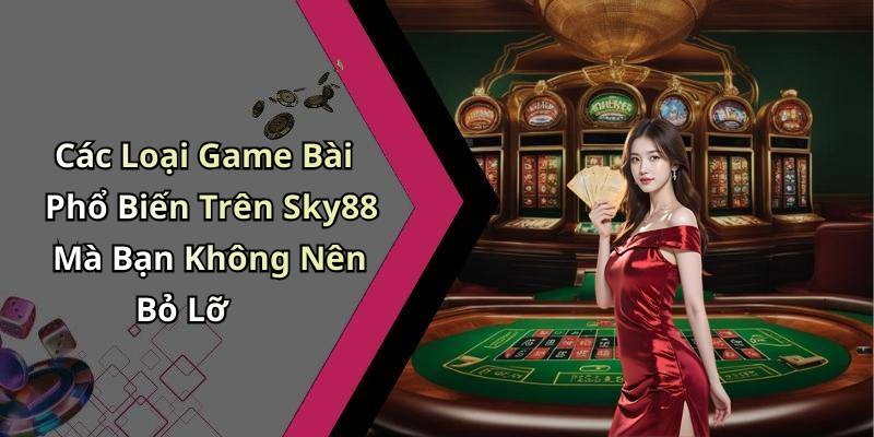 Các Loại Game Bài Phổ Biến Trên Sky88 Mà Bạn Không Nên Bỏ Lỡ