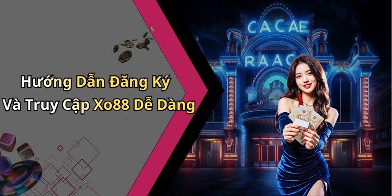 Hướng Dẫn Đăng Ký Và Truy Cập Xo88 Dễ Dàng