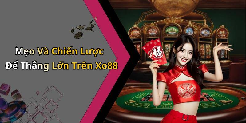 Mẹo Và Chiến Lược Để Thắng Lớn Trên Xo88
