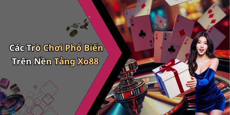Các Trò Chơi Phổ Biến Trên Nền Tảng Xo88