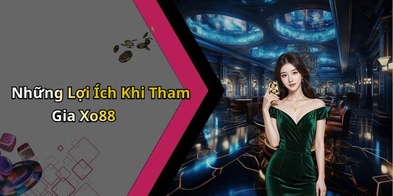 Những Lợi Ích Khi Tham Gia Xo88