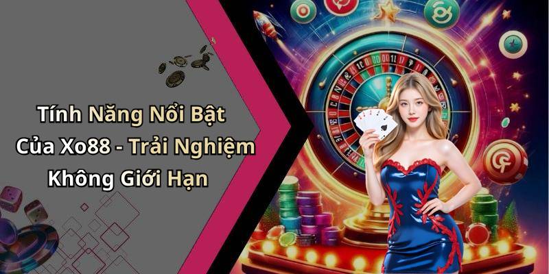 Tính Năng Nổi Bật Của Xo88 - Trải Nghiệm Không Giới Hạn