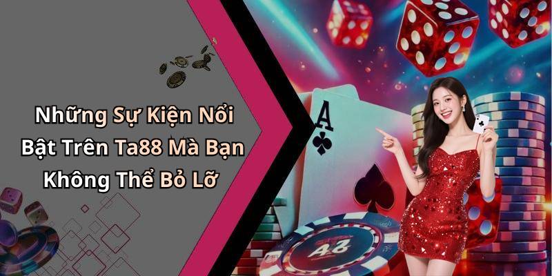 Những Sự Kiện Nổi Bật Trên Ta88 Mà Bạn Không Thể Bỏ Lỡ